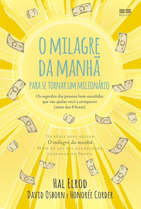 O milagre da manhã para se tornar um milionário: Os segredos das pessoas bem-sucedidas que vão ajudar você a enriquecer