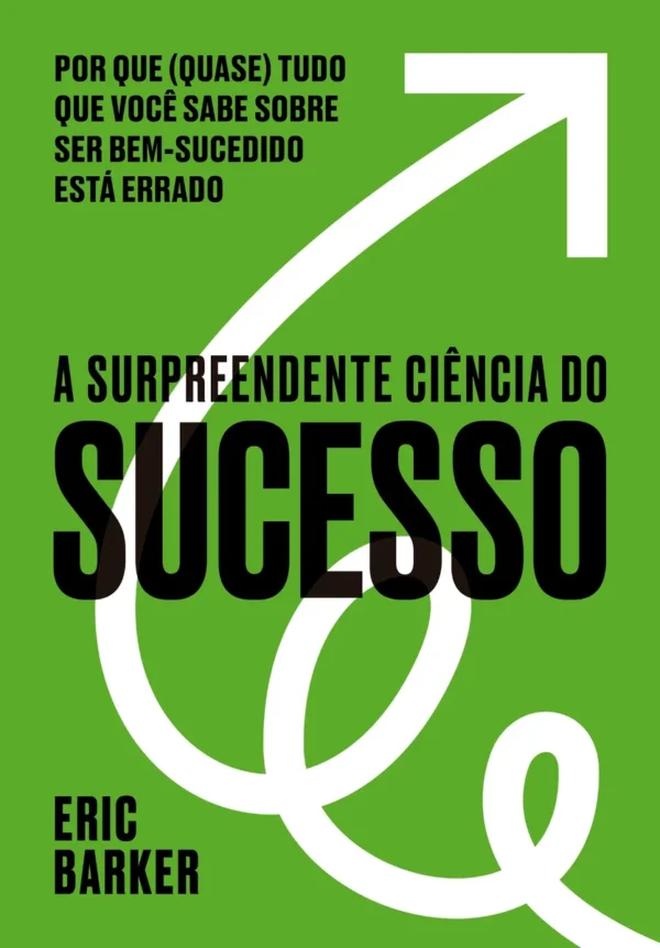 A surpreendente ciência do sucesso: Por que (quase) tudo que você sabe sobre ser bem-sucedido está errado, de Barker, Eric. Editorial Editora Sextante, capa mole em português, 2020